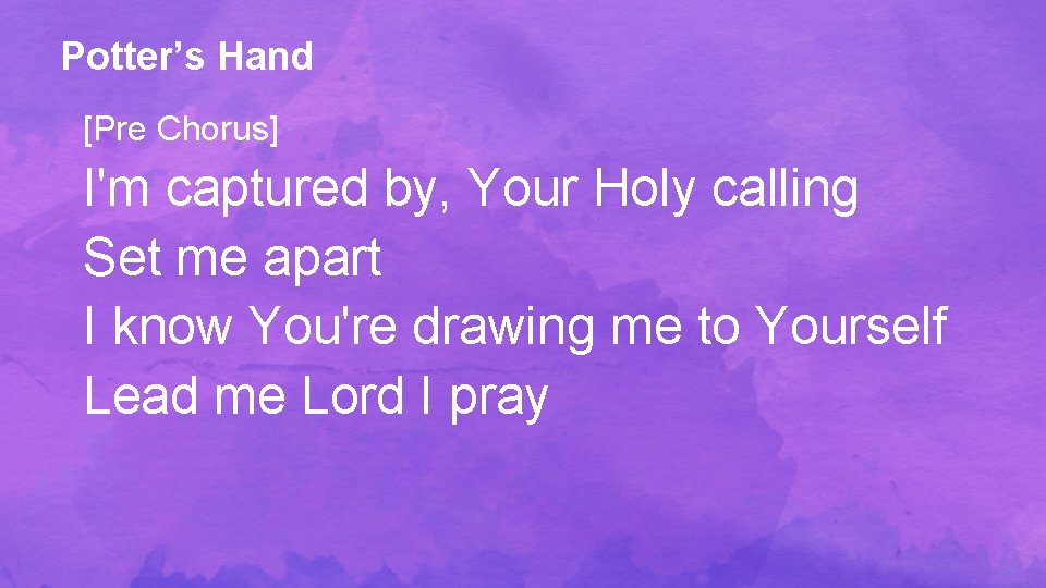 Potter’s Hand [Pre Chorus] I'm captured by, Your Holy calling Set me apart I