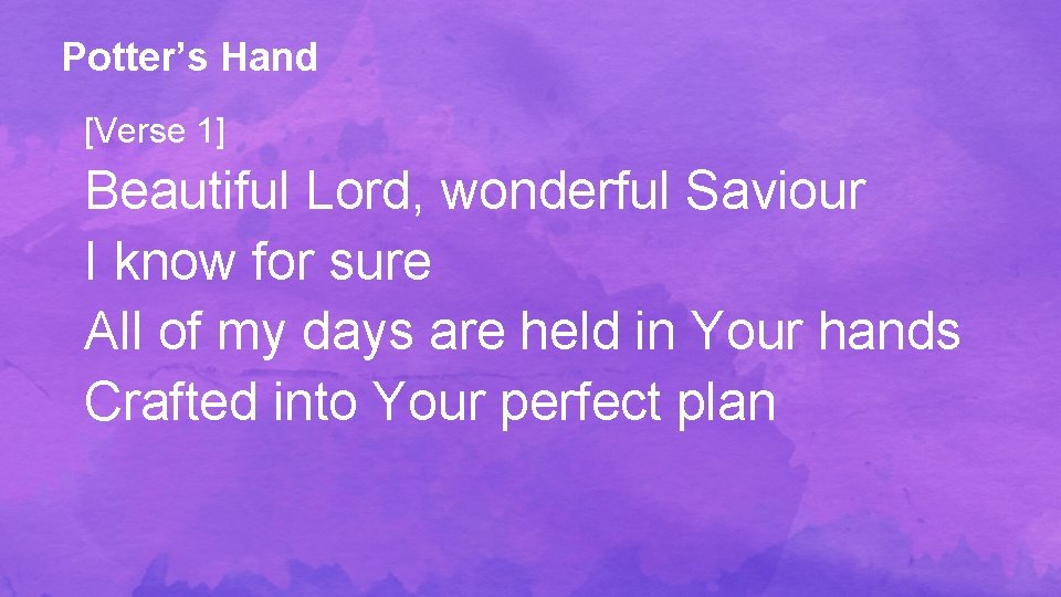 Potter’s Hand [Verse 1] Beautiful Lord, wonderful Saviour I know for sure All of