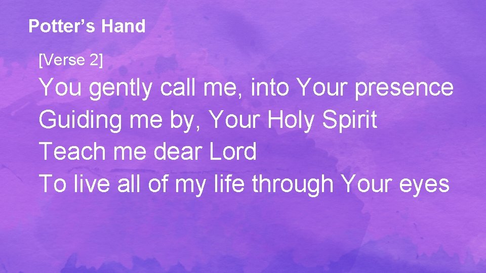 Potter’s Hand [Verse 2] You gently call me, into Your presence Guiding me by,