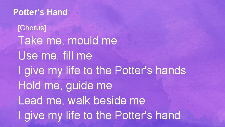 Potter’s Hand [Chorus] Take me, mould me Use me, fill me I give my
