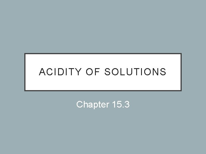 ACIDITY OF SOLUTIONS Chapter 15. 3 