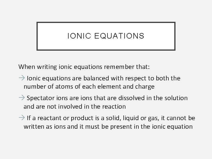 IONIC EQUATIONS When writing ionic equations remember that: Ionic equations are balanced with respect