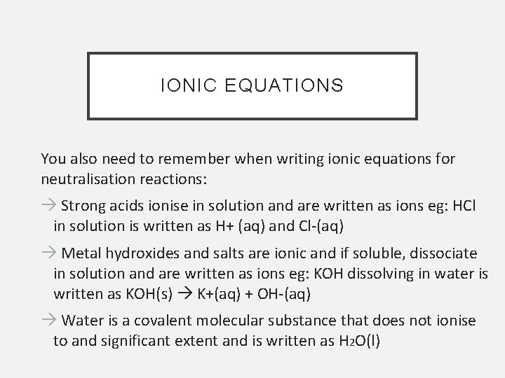 IONIC EQUATIONS You also need to remember when writing ionic equations for neutralisation reactions: