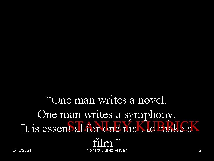 “One man writes a novel. One man writes a symphony. STANLEY KUBRICK It is