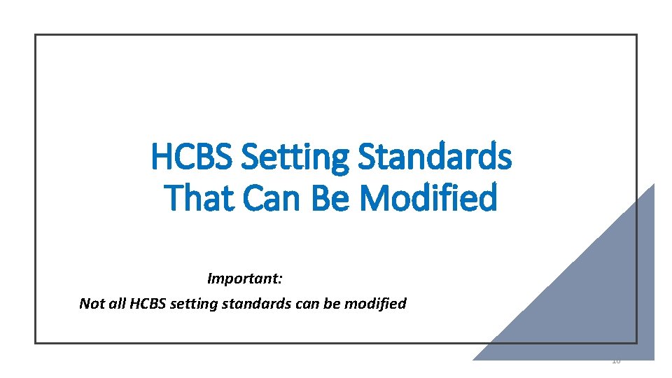 HCBS Setting Standards That Can Be Modified Important: Not all HCBS setting standards can