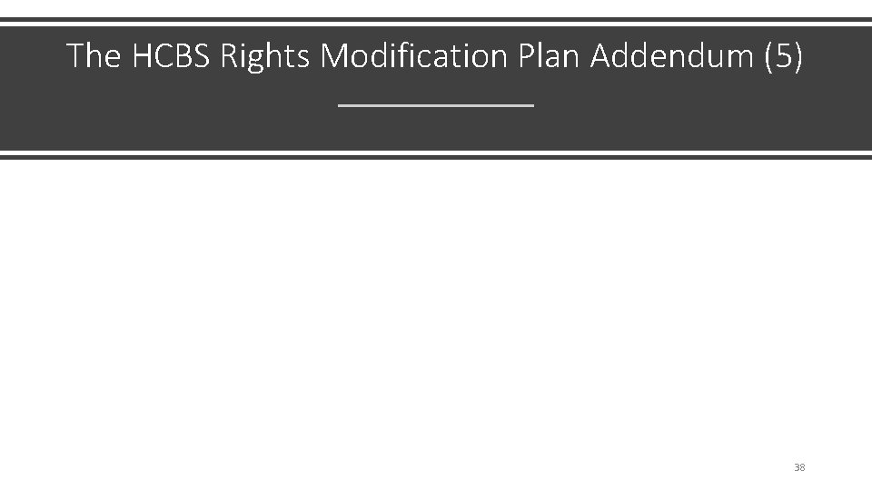 The HCBS Rights Modification Plan Addendum (5) 38 