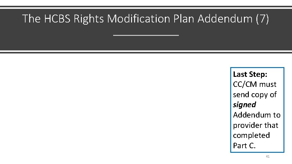 The HCBS Rights Modification Plan Addendum (7) Last Step: CC/CM must send copy of