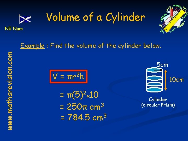 Volume of a Cylinder N 5 Num www. mathsrevision. com Example : Find the