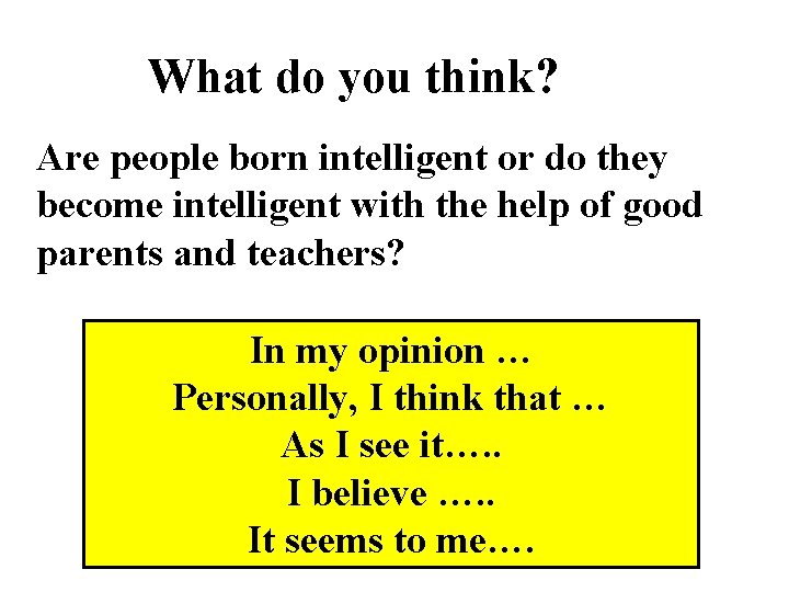 What do you think? Are people born intelligent or do they become intelligent with