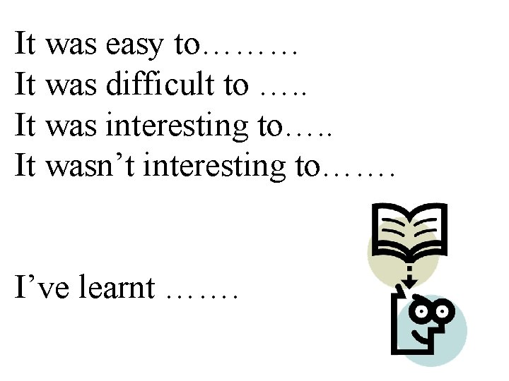 It was easy to……… It was difficult to …. . It was interesting to….