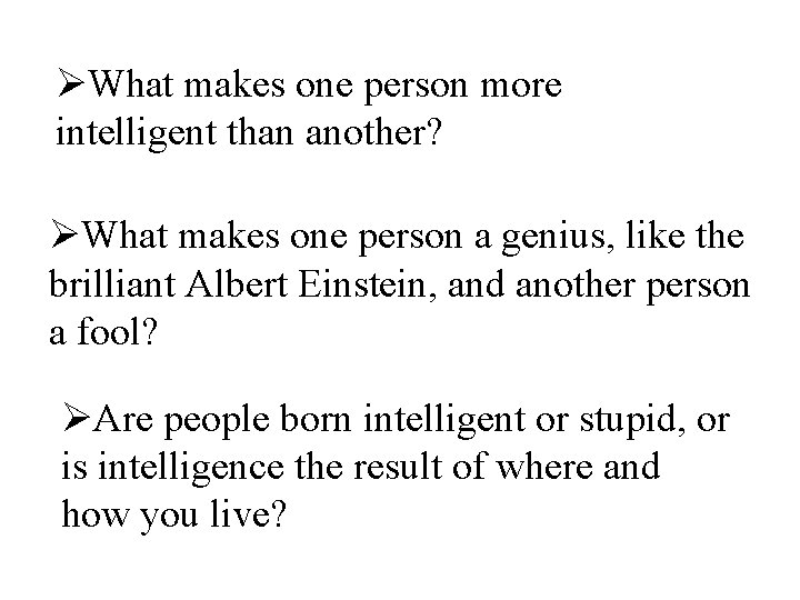ØWhat makes one person more intelligent than another? ØWhat makes one person a genius,