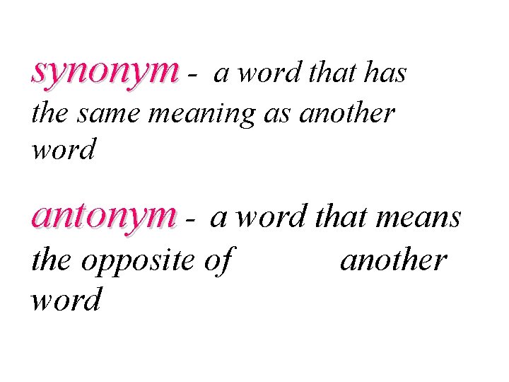 synonym - a word that has the same meaning as another word antonym -