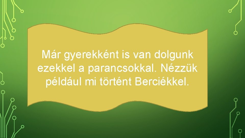 Már gyerekként is van dolgunk ezekkel a parancsokkal. Nézzük például mi történt Berciékkel. 