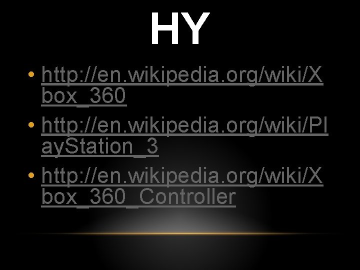 HY • http: //en. wikipedia. org/wiki/X box_360 • http: //en. wikipedia. org/wiki/Pl ay. Station_3
