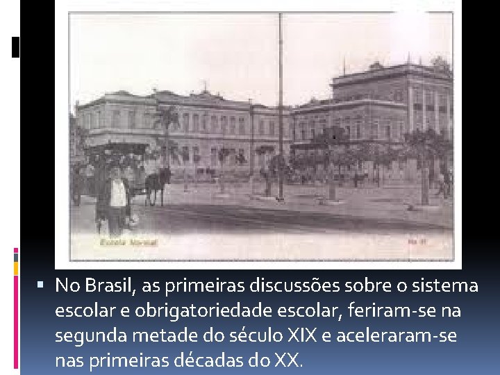  No Brasil, as primeiras discussões sobre o sistema escolar e obrigatoriedade escolar, feriram-se