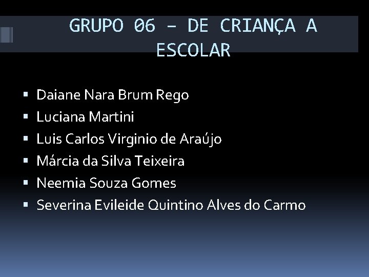 GRUPO 06 – DE CRIANÇA A ESCOLAR Daiane Nara Brum Rego Luciana Martini Luis