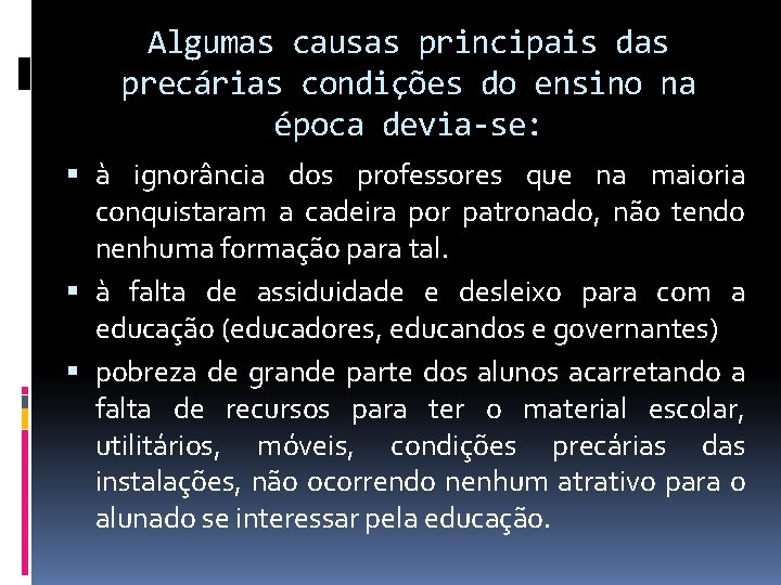 Algumas causas principais das precárias condições do ensino na época devia-se: à ignorância dos