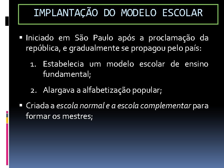 IMPLANTAÇÃO DO MODELO ESCOLAR Iniciado em São Paulo após a proclamação da república, e