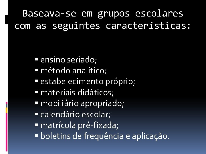 Baseava-se em grupos escolares com as seguintes características: ensino seriado; método analítico; estabelecimento próprio;