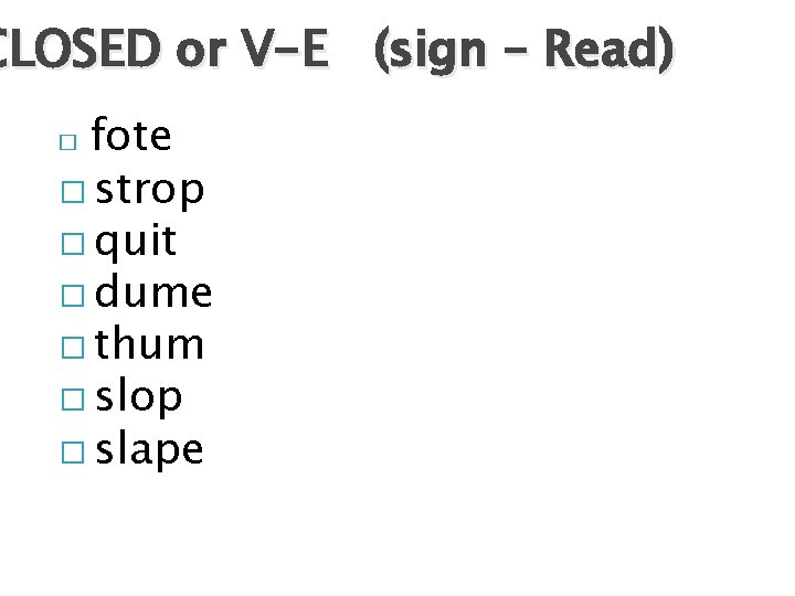 CLOSED or V-E (sign – Read) fote � strop � quit � dume �