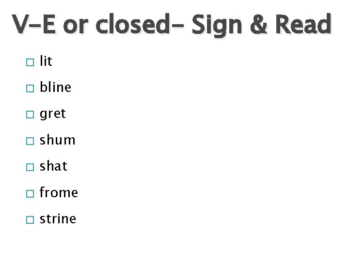V-E or closed- Sign & Read � lit � bline � gret � shum