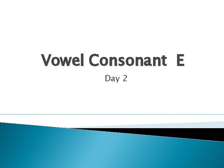 Vowel Consonant E Day 2 