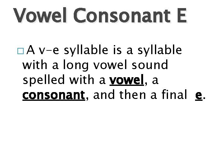 Vowel Consonant E �A v-e syllable is a syllable with a long vowel sound