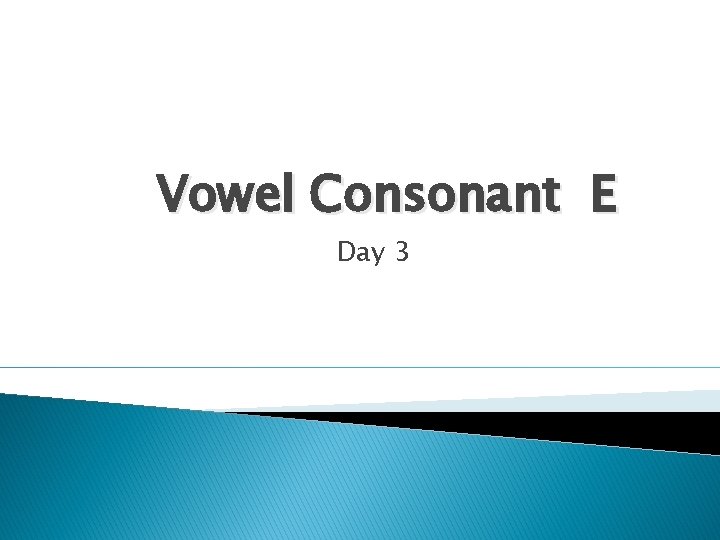 Vowel Consonant E Day 3 