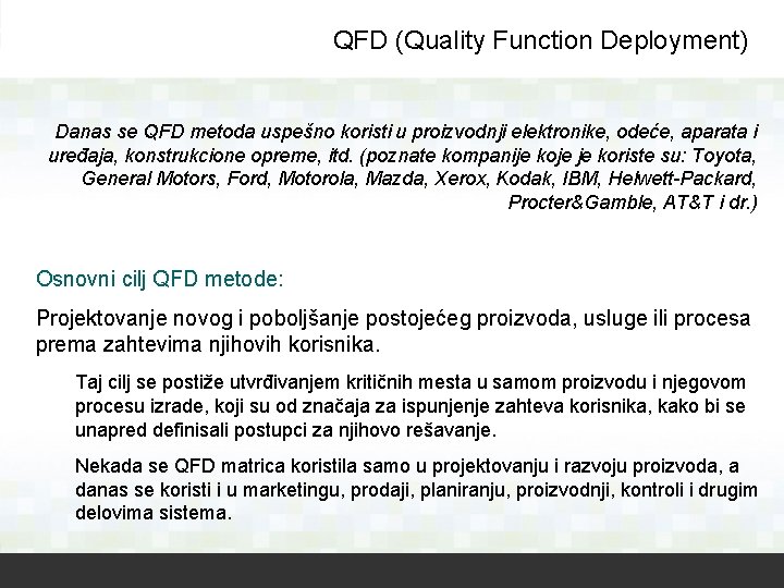 QFD (Quality Function Deployment) Danas se QFD metoda uspešno koristi u proizvodnji elektronike, odeće,