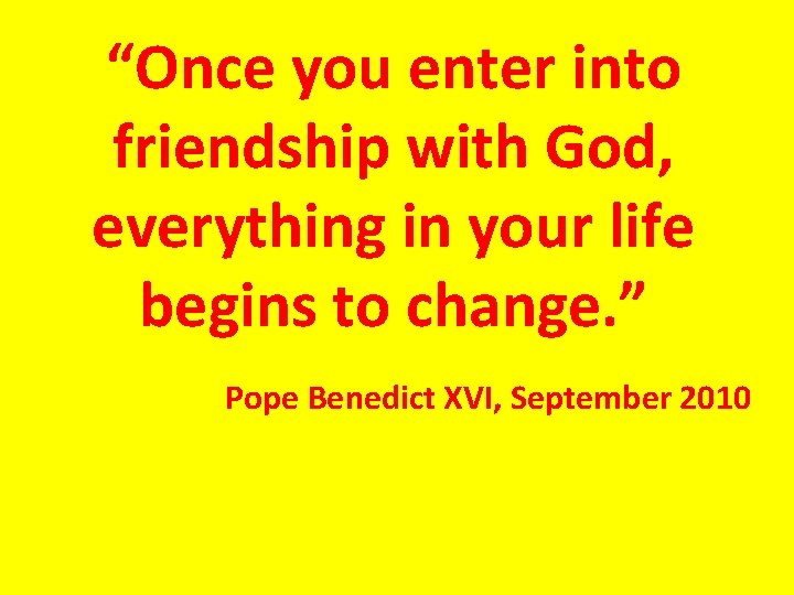 “Once you enter into friendship with God, everything in your life begins to change.