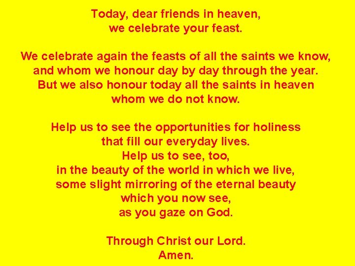 Today, dear friends in heaven, we celebrate your feast. We celebrate again the feasts