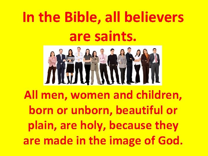 In the Bible, all believers are saints. All men, women and children, born or