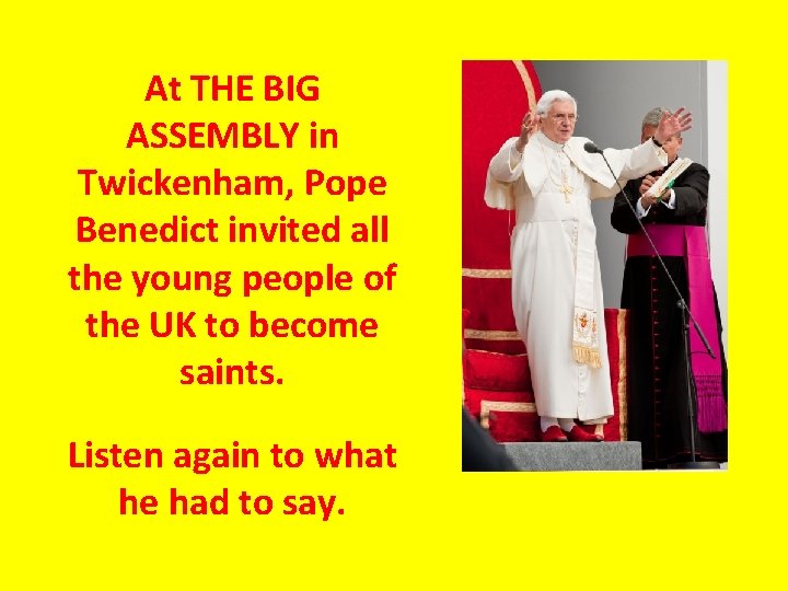 At THE BIG ASSEMBLY in Twickenham, Pope Benedict invited all the young people of