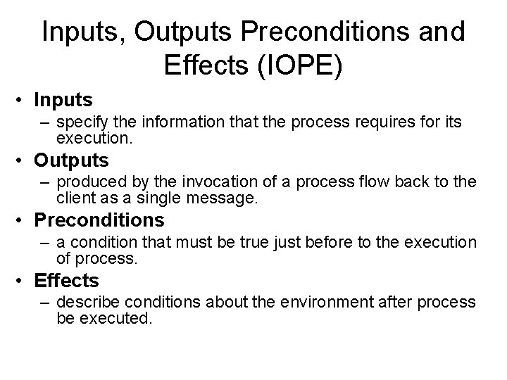 Inputs, Outputs Preconditions and Effects (IOPE) • Inputs – specify the information that the