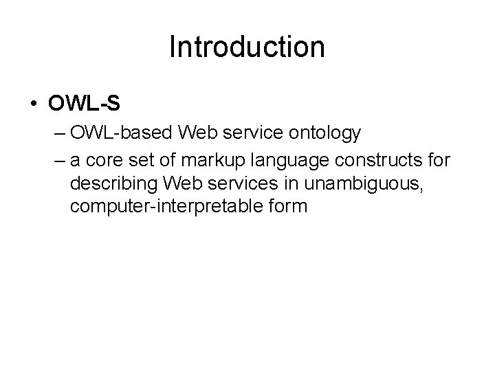 Introduction • OWL-S – OWL-based Web service ontology – a core set of markup