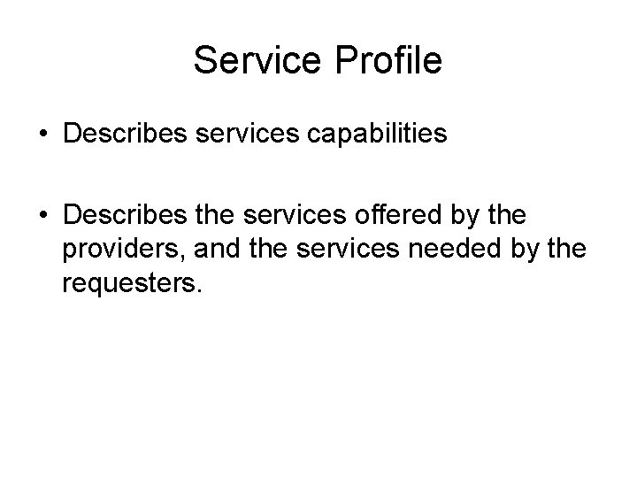 Service Profile • Describes services capabilities • Describes the services offered by the providers,
