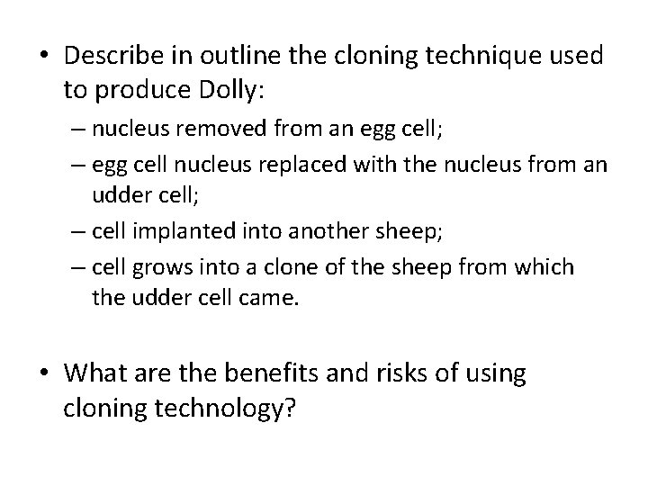  • Describe in outline the cloning technique used to produce Dolly: – nucleus