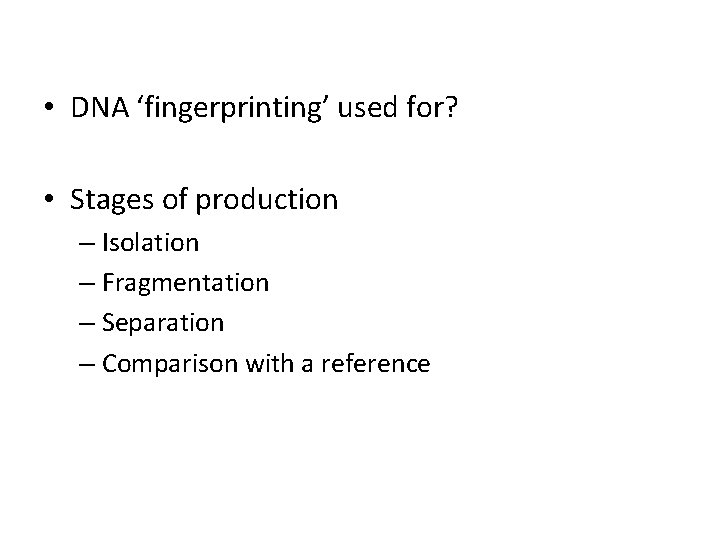  • DNA ‘fingerprinting’ used for? • Stages of production – Isolation – Fragmentation