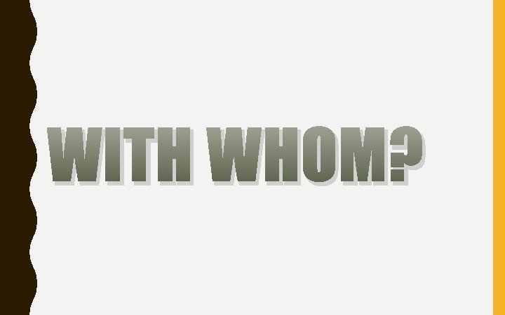 WITH WHOM? 