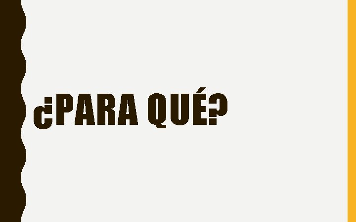 ¿PARA QUÉ? 