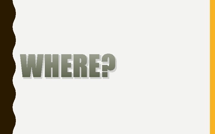 WHERE? 