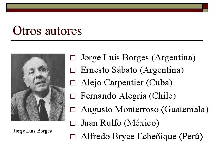 Otros autores o o o Jorge Luis Borges (Argentina) Ernesto Sábato (Argentina) Alejo Carpentier