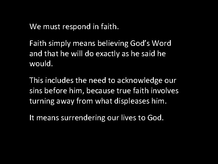 We must respond in faith. Faith simply means believing God’s Word and that he