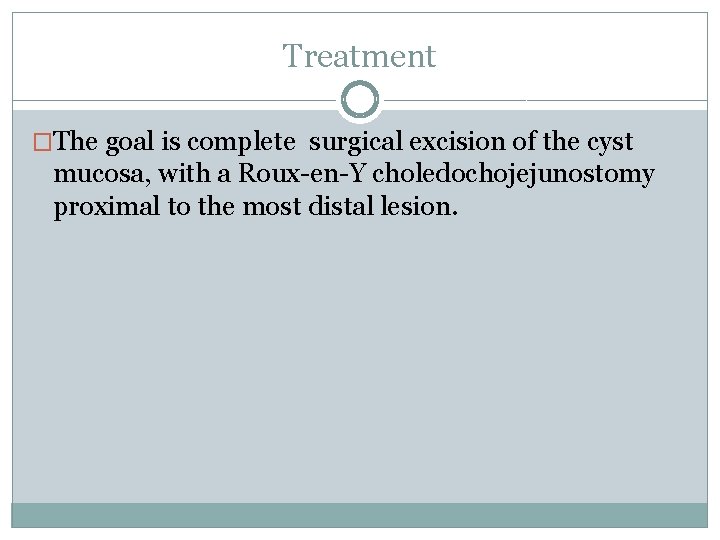 Treatment �The goal is complete surgical excision of the cyst mucosa, with a Roux-en-Y