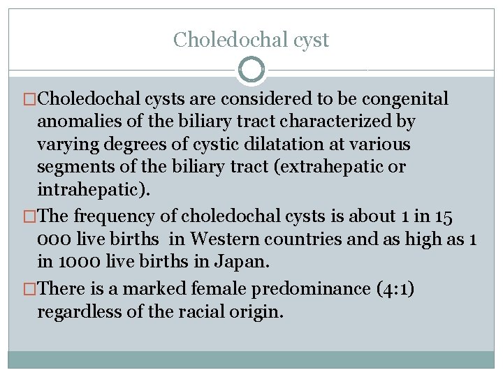 Choledochal cyst �Choledochal cysts are considered to be congenital anomalies of the biliary tract