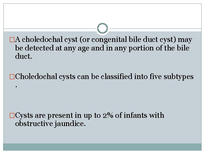 �A choledochal cyst (or congenital bile duct cyst) may be detected at any age