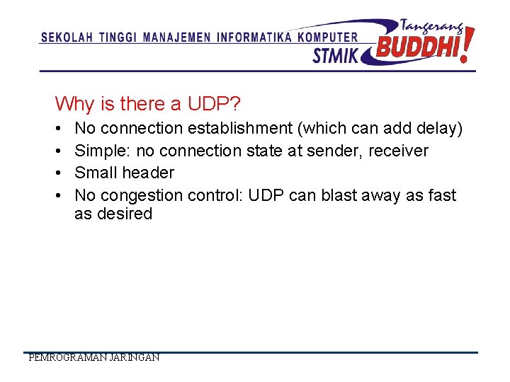 Why is there a UDP? • • No connection establishment (which can add delay)
