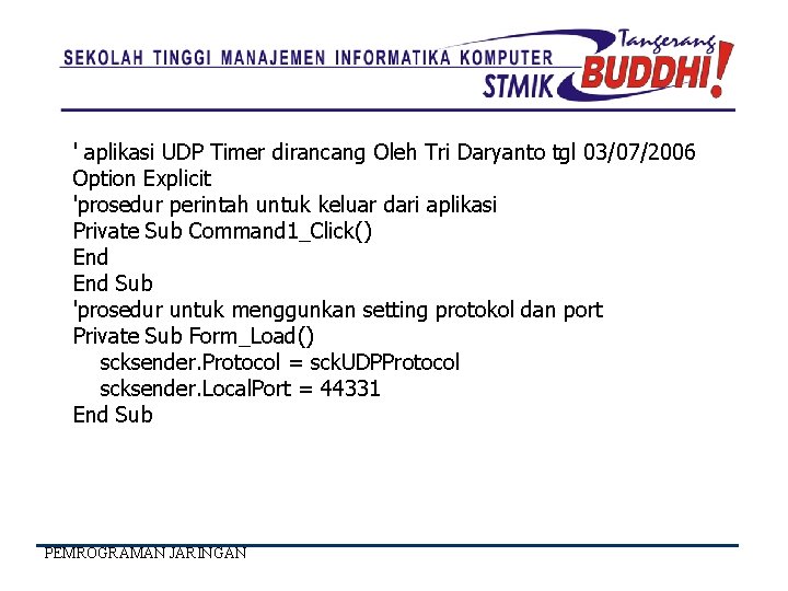 ' aplikasi UDP Timer dirancang Oleh Tri Daryanto tgl 03/07/2006 Option Explicit 'prosedur perintah