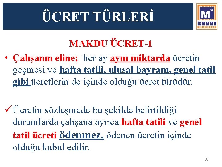 ÜCRET TÜRLERİ MAKDU ÜCRET-1 • Çalışanın eline; her ay aynı miktarda ücretin geçmesi ve