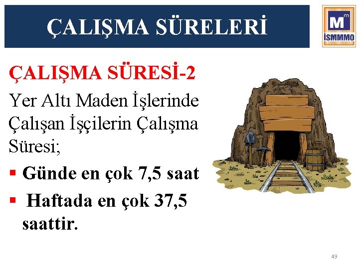 ÇALIŞMA SÜRELERİ ÇALIŞMA SÜRESİ-2 Yer Altı Maden İşlerinde Çalışan İşçilerin Çalışma Süresi; § Günde